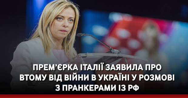 Прем’єрка Італії заявила про втому від війни в Україні у розмові з пранкерами із РФ 
