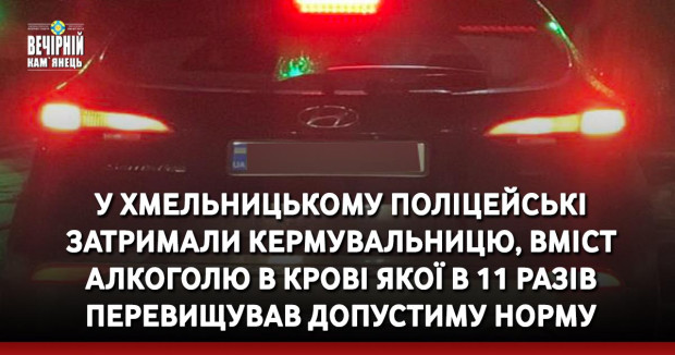 У Хмельницькому поліцейські затримали кермувальницю, вміст алкоголю в крові якої в 11 разів перевищує допустиму норму