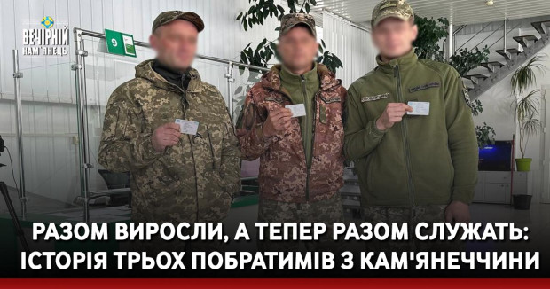 Разом виросли, а тепер разом служать: історія трьох побратимів з Кам'янеччини