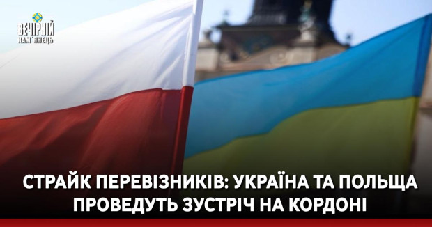 Страйк перевізників: Україна та Польща проведуть зустріч на кордоні