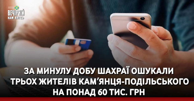 За минулу добу шахраї ошукали трьох жителів Камʼянця-Подільського на понад 60 тис. грн