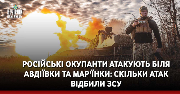 Російські окупанти атакують біля Авдіївки та Мар'їнки: скільки атак відбили ЗСУ
