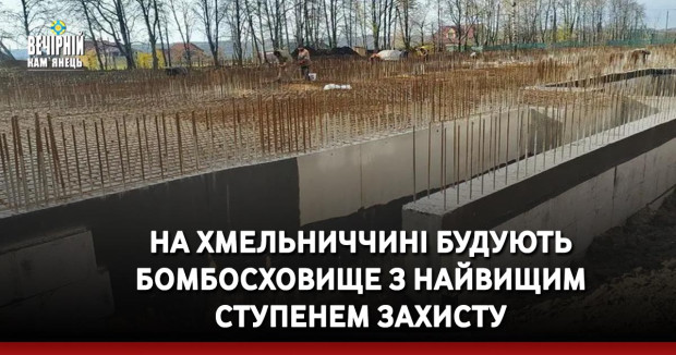 На Хмельниччині будують бомбосховище з найвищим ступенем захисту