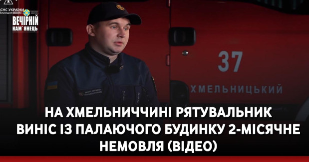 На Хмельниччині рятувальник  виніс із палаючого будинку 2-місячне немовля (ВІДЕО)