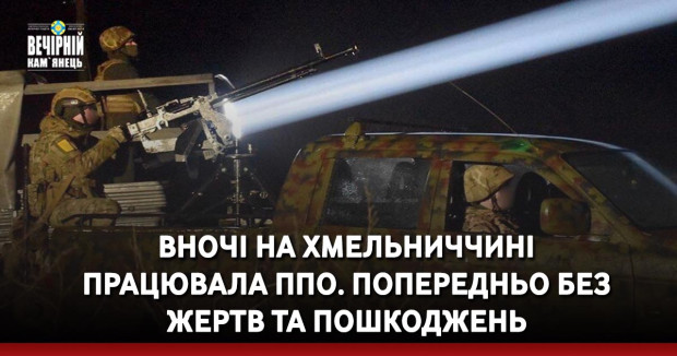 У ніч на 18 листопада на Хмельниччині працювали сили протиповітряної оборони, попередньо, без ушкоджень і постраждалих.