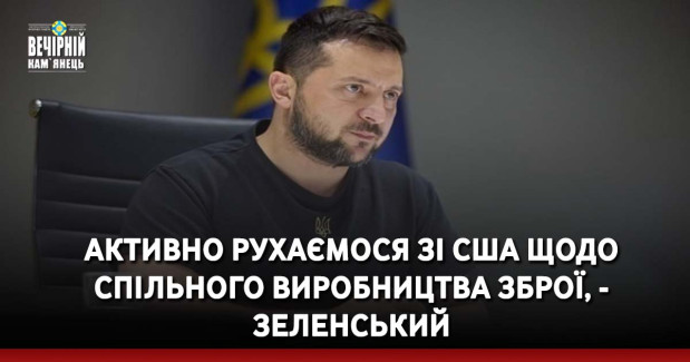 Активно рухаємося зі США щодо спільного виробництва зброї, - Зеленський