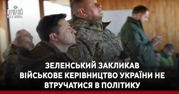 Зеленський закликав військове керівництво України не втручатися в політику: Це помилка, якщо на передовій поводитися, як політик, а не як військовий