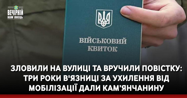 Зловили на вулиці та вручили повістку: три роки в'язниці за ухилення від мобілізації дали кам’янчанину