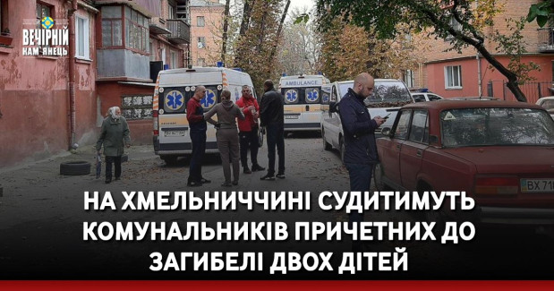 На Хмельниччині судитимуть комунальників причетних до загибелі двох дітей