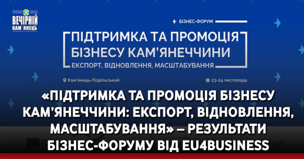 «ПІДТРИМКА ТА ПРОМОЦІЯ БІЗНЕСУ КАМ’ЯНЕЧЧИНИ: ЕКСПОРТ, ВІДНОВЛЕННЯ, МАСШТАБУВАННЯ» – РЕЗУЛЬТАТИ БІЗНЕС-ФОРУМУ ВІД EU4BUSINESS