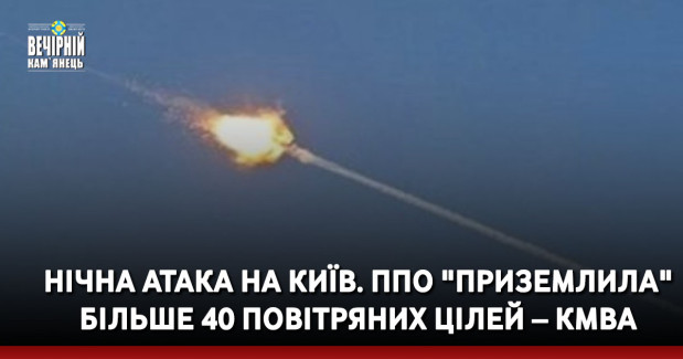 Нічна атака на Київ. ППО "приземлила" більше 40 повітряних цілей – КМВА