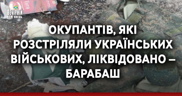 Окупантів, які розстріляли українських військових, ліквідовано – Барабаш