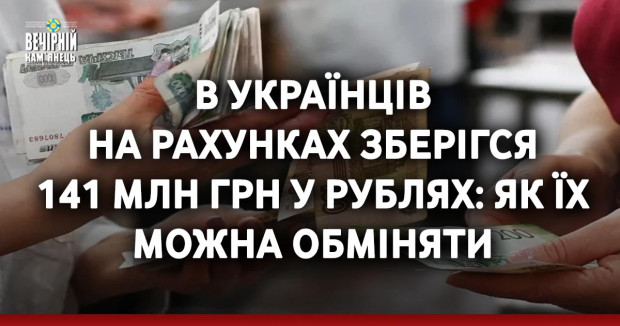 В українців на рахунках зберігся 141 млн грн у рублях: як їх можна обміняти