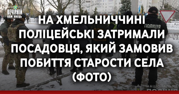 На Хмельниччині поліцейські затримали посадовця, який замовив побиття старости села (ФОТО)