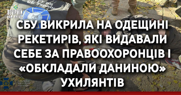 СБУ викрила на Одещині рекетирів, які видавали себе за правоохоронців і «обкладали даниною» ухилянтів