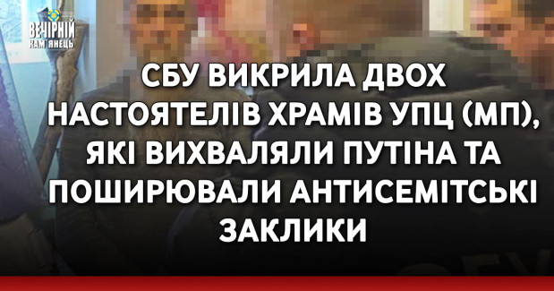 СБУ викрила двох настоятелів храмів УПЦ (МП), які вихваляли путіна та поширювали антисемітські заклики