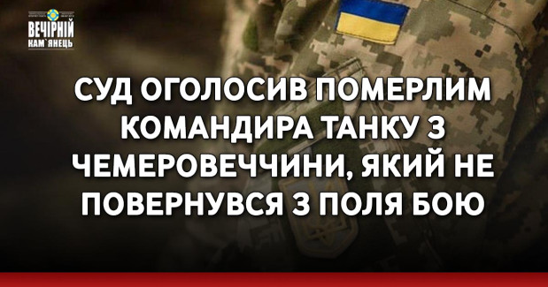 Суд оголосив померлим командира танку з Чемеровеччини, який не повернувся з поля бою