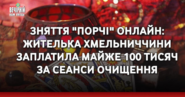 Зняття "порчі" онлайн: жителька Хмельниччини заплатила майже 100 тисяч за сеанси очищення