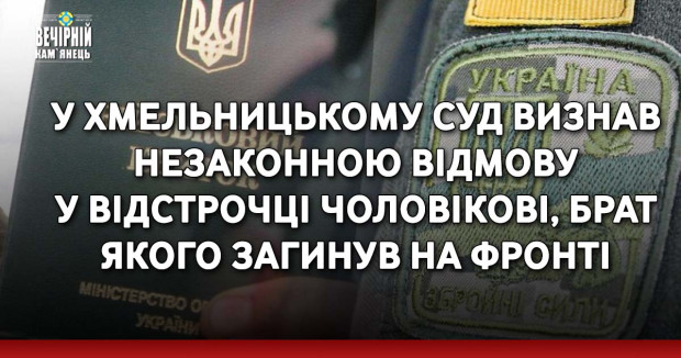 У Хмельницькому суд визнав незаконною відмову у відстрочці чоловікові, брат якого загинув на фронті