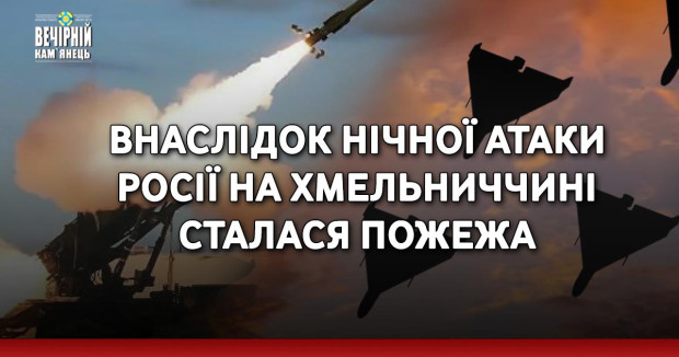 Внаслідок нічної атаки росії на Хмельниччині сталася пожежа