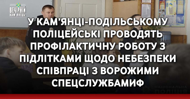 У Кам’янці-Подільському поліцейські проводять профілактичну роботу з підлітками щодо небезпеки співпраці з ворожими спецслужбами
