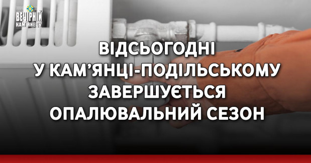 Відсьогодні у Кам’янці-Подільському завершується опалювальний сезон