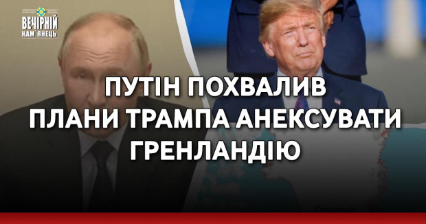 Путін похвалив плани Трампа анексувати Гренландію