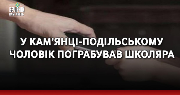 У Кам’янці-Подільському чоловік пограбував школяра