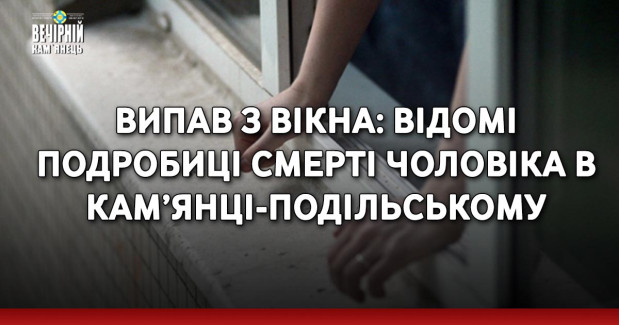 Випав з вікна: відомі подробиці смерті чоловіка в Кам’янці-Подільському