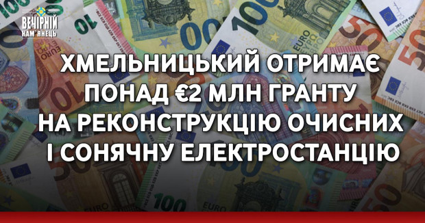 Хмельницький отримає понад €2 млн гранту на реконструкцію очисних і сонячну електростанцію