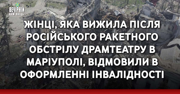 Жінці, яка вижила після російського ракетного обстрілу Драмтеатру в Маріуполі, відмовили в оформленні інвалідності