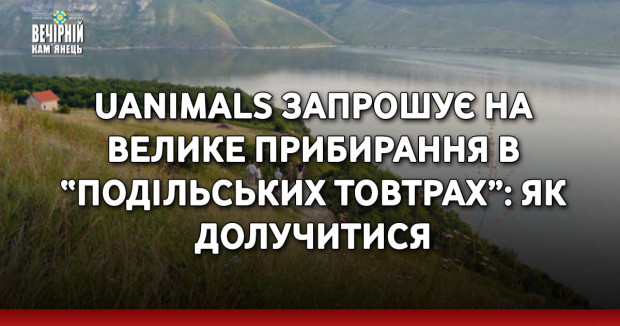 UAnimals запрошує на велике прибирання в “Подільських Товтрах”: як долучитися