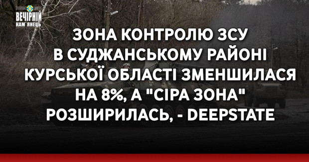 Зона контролю ЗСУ в Суджанському районі Курської області зменшилася на 8%, а "сіра зона" розширилась, - DeepState