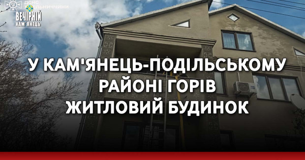 У Кам'янець-Подільському районі горів житловий будинок