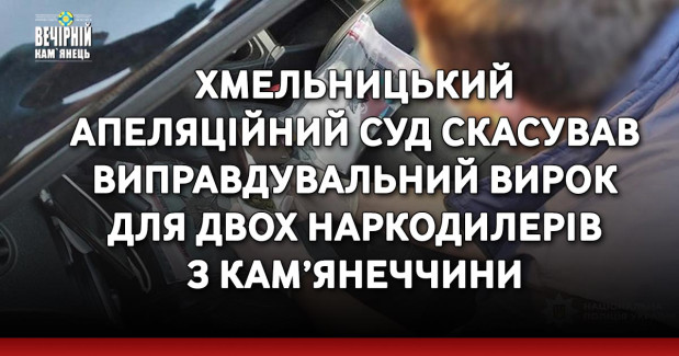 Хмельницький апеляційний суд скасував виправдувальний вирок для двох наркодилерів з Кам’янеччини