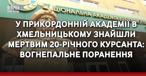 У прикордонній академії в Хмельницькому знайшли мертвим 20-річного курсанта: вогнепальне поранення