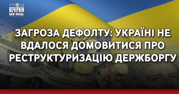 Загроза дефолту: Україні не вдалося домовитися про реструктуризацію держборгу