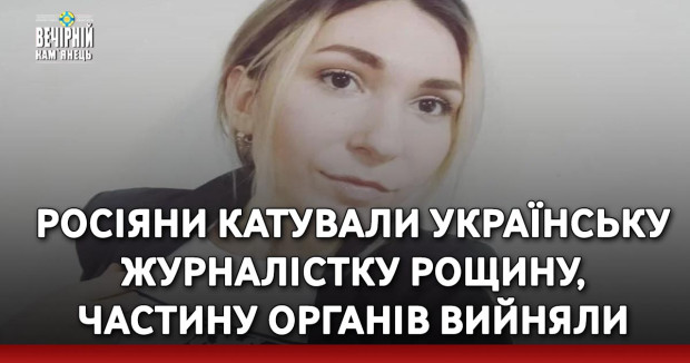 Росіяни катували українську журналістку Рощину, частину органів вийняли, щоб приховати жорстокі сліди катувань, - Офіс Генпрокурора