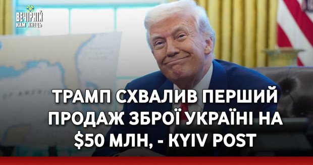 Трамп схвалив перший продаж зброї Україні на $50 млн, - Kyiv Post