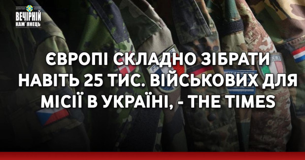 Європі складно зібрати навіть 25 тис. військових для місії в Україні, - The Times