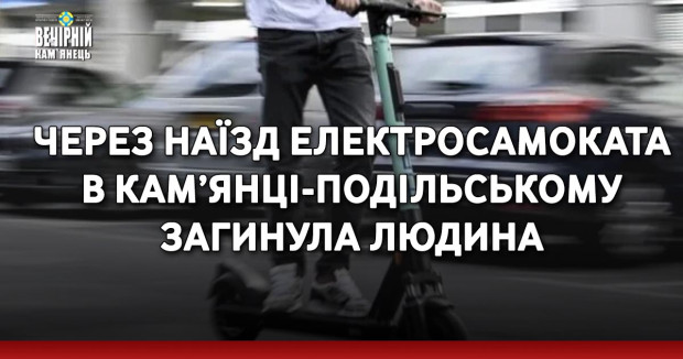 Через наїзд електросамоката в Кам’янці-Подільському загинула людина &nbsp;