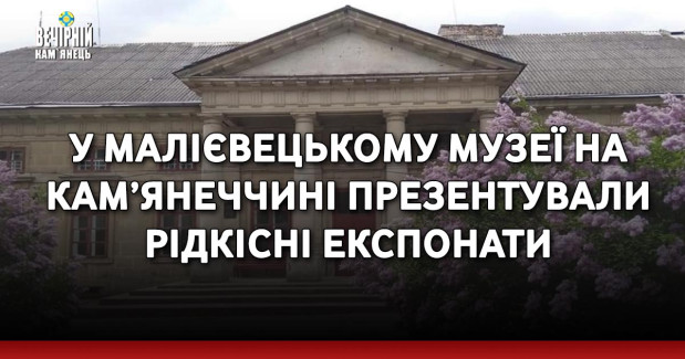 У Малієвецькому музеї на Кам’янеччині презентували рідкісні експонати