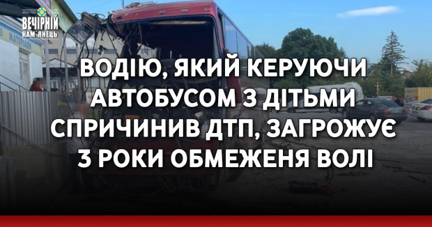 Водію, який керуючи автобусом з дітьми спричинив ДТП, загрожує 3 роки обмеження волі
