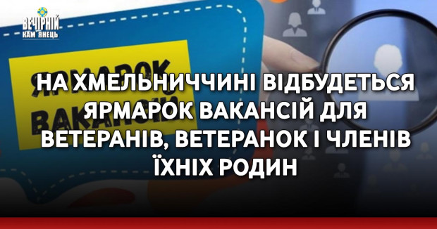 На Хмельниччині відбудеться ярмарок вакансій для ветеранів, ветеранок і членів їхніх родин