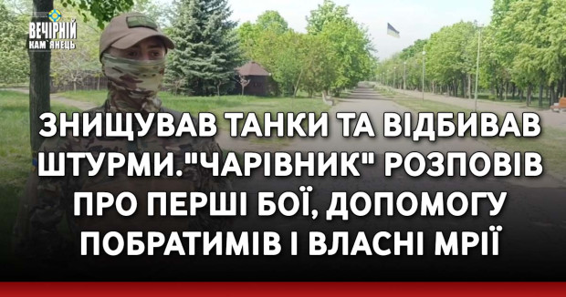 Знищував танки та відбивав штурми."Чарівник" розповів про перші бої, допомогу побратимів і власні мрії
