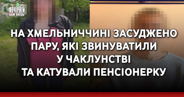 На Хмельниччині засуджено пару, які звинуватили у чаклунстві та катували пенсіонерку