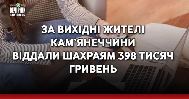 За вихідні жителі Кам’янеччини віддали шахраям 398 тисяч гривень