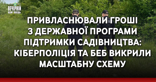 Привласнювали гроші з державної програми підтримки садівництва: кіберполіція та БЕБ викрили масштабну схему