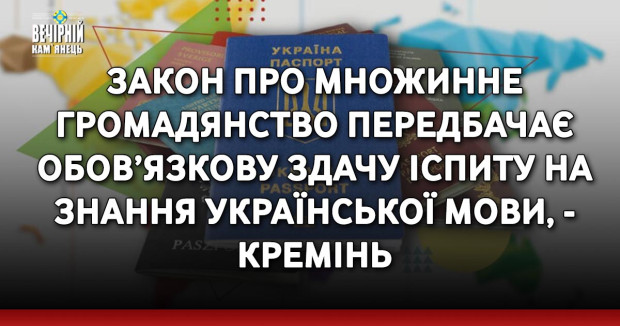 Закон про множинне громадянство передбачає обов’язкову здачу іспиту на знання української мови, - Кремінь