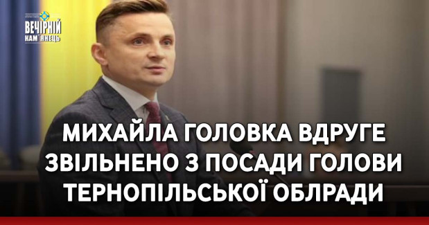 Михайла Головка вдруге звільнено з посади голови Тернопільської облради